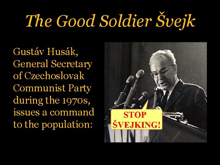 The Good Soldier Švejk Gustáv Husák, General Secretary of Czechoslovak Communist Party during the