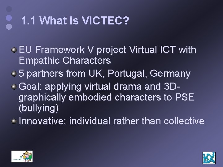 1. 1 What is VICTEC? EU Framework V project Virtual ICT with Empathic Characters