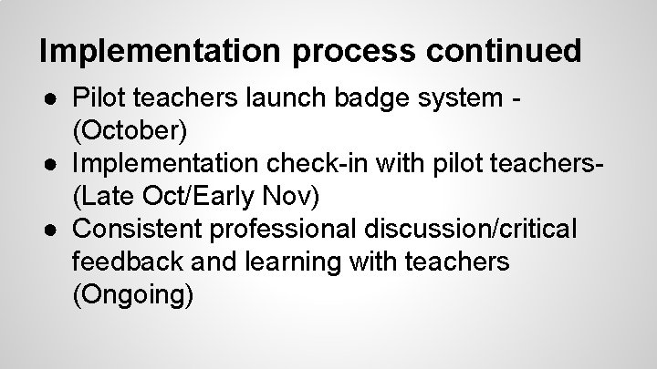 Implementation process continued ● Pilot teachers launch badge system (October) ● Implementation check-in with