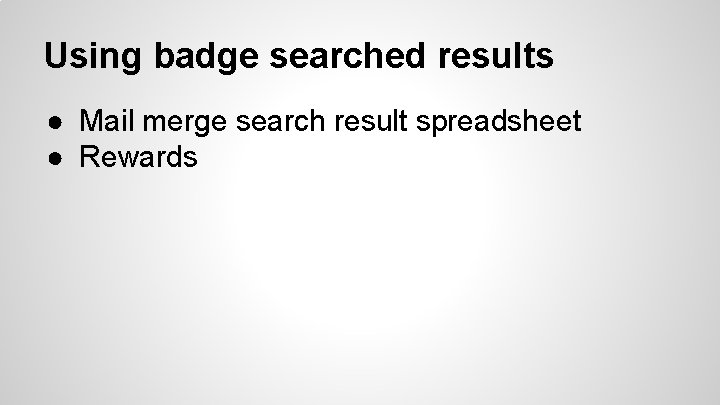 Using badge searched results ● Mail merge search result spreadsheet ● Rewards 