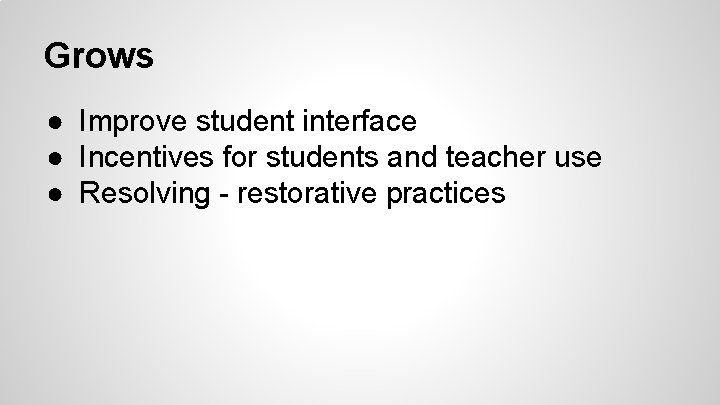 Grows ● Improve student interface ● Incentives for students and teacher use ● Resolving