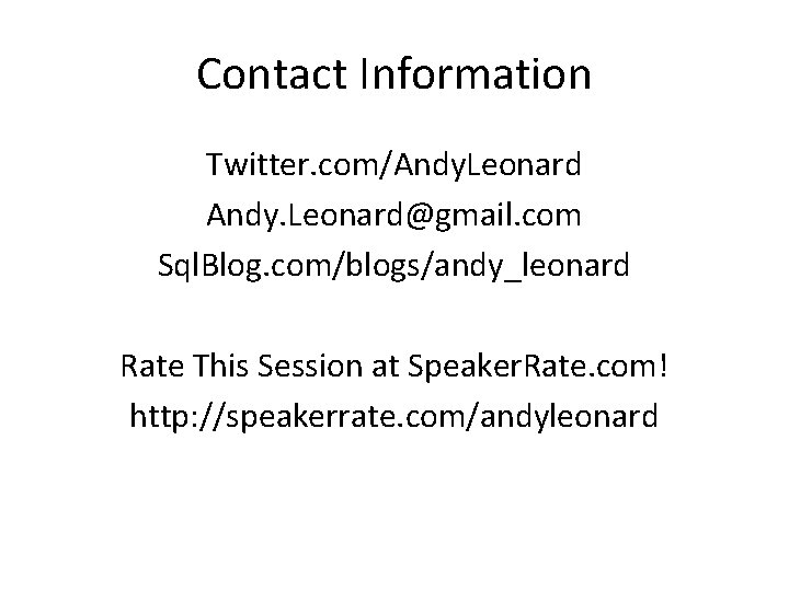 Contact Information Twitter. com/Andy. Leonard@gmail. com Sql. Blog. com/blogs/andy_leonard Rate This Session at Speaker.