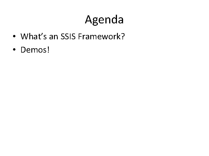 Agenda • What’s an SSIS Framework? • Demos! 