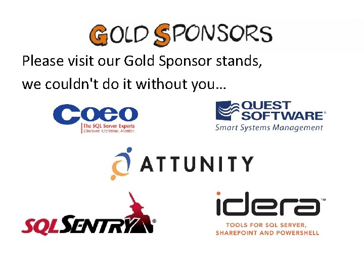 Please visit our Gold Sponsor stands, we couldn't do it without you… 