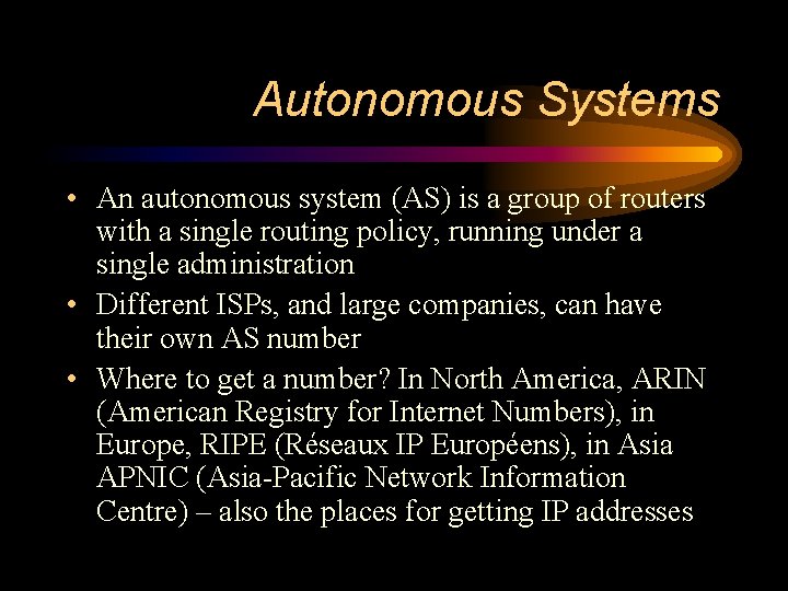 Autonomous Systems • An autonomous system (AS) is a group of routers with a