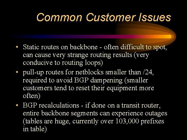 Common Customer Issues • Static routes on backbone - often difficult to spot, can