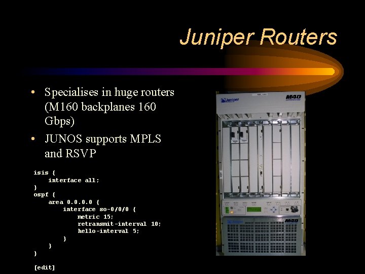 Juniper Routers • Specialises in huge routers (M 160 backplanes 160 Gbps) • JUNOS