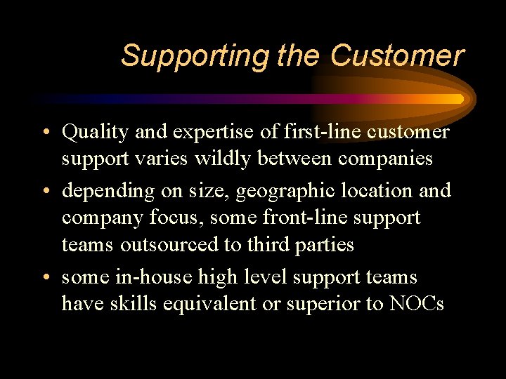 Supporting the Customer • Quality and expertise of first-line customer support varies wildly between