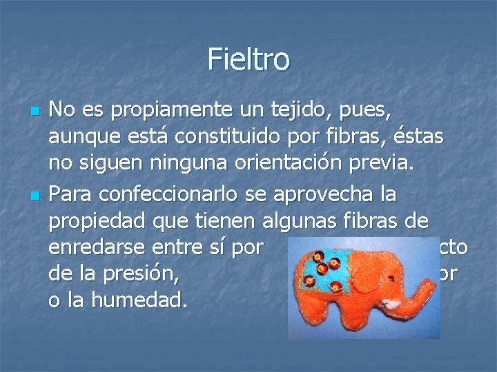 Fieltro n n No es propiamente un tejido, pues, aunque está constituido por fibras,