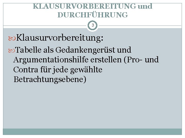 KLAUSURVORBEREITUNG und DURCHFÜHRUNG 3 Klausurvorbereitung: Tabelle als Gedankengerüst und Argumentationshilfe erstellen (Pro- und Contra