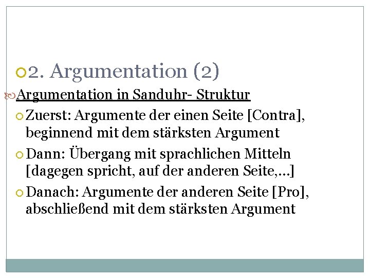  2. Argumentation (2) Argumentation in Sanduhr- Struktur Zuerst: Argumente der einen Seite [Contra],