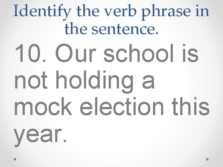Identify the verb phrase in the sentence. 10. Our school is not holding a Identify the verb phrase in the sentence. 10. Our school is not holding a