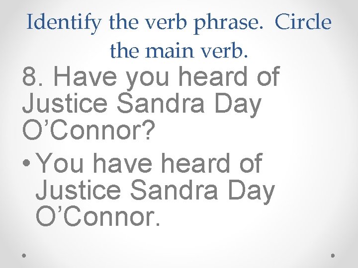 Identify the verb phrase. Circle the main verb. 8. Have you heard of Justice Identify the verb phrase. Circle the main verb. 8. Have you heard of Justice