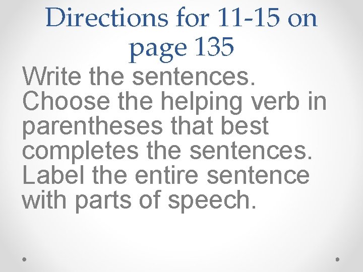 Directions for 11 -15 on page 135 Write the sentences. Choose the helping verb