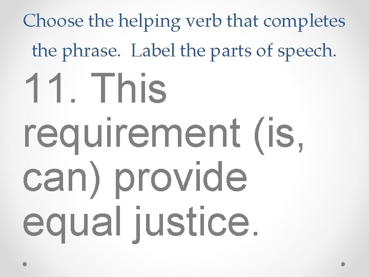 Choose the helping verb that completes the phrase. Label the parts of speech. 11.