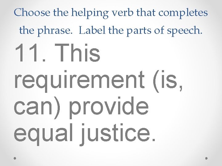 Choose the helping verb that completes the phrase. Label the parts of speech. 11. Choose the helping verb that completes the phrase. Label the parts of speech. 11.