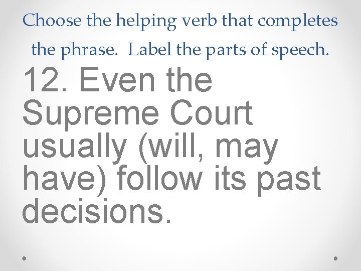 Choose the helping verb that completes the phrase. Label the parts of speech. 12.