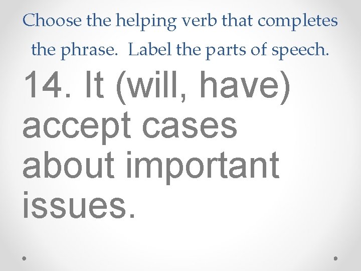 Choose the helping verb that completes the phrase. Label the parts of speech. 14. Choose the helping verb that completes the phrase. Label the parts of speech. 14.