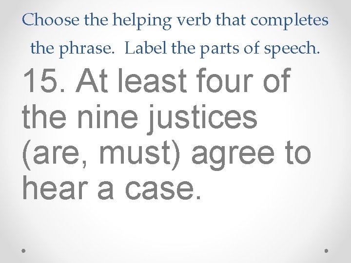 Choose the helping verb that completes the phrase. Label the parts of speech. 15. Choose the helping verb that completes the phrase. Label the parts of speech. 15.