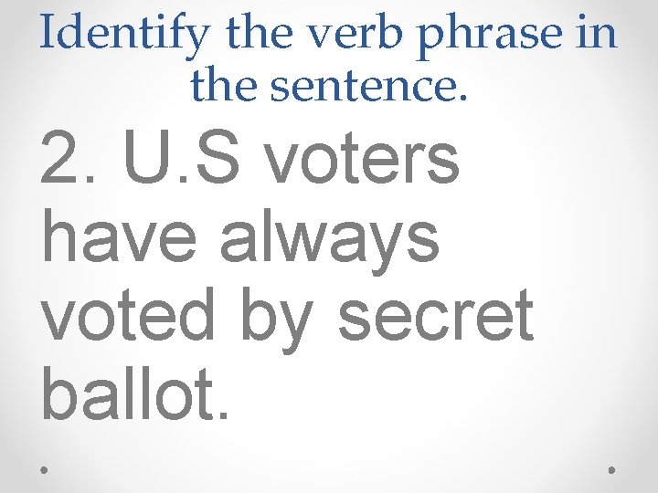 Identify the verb phrase in the sentence. 2. U. S voters have always voted