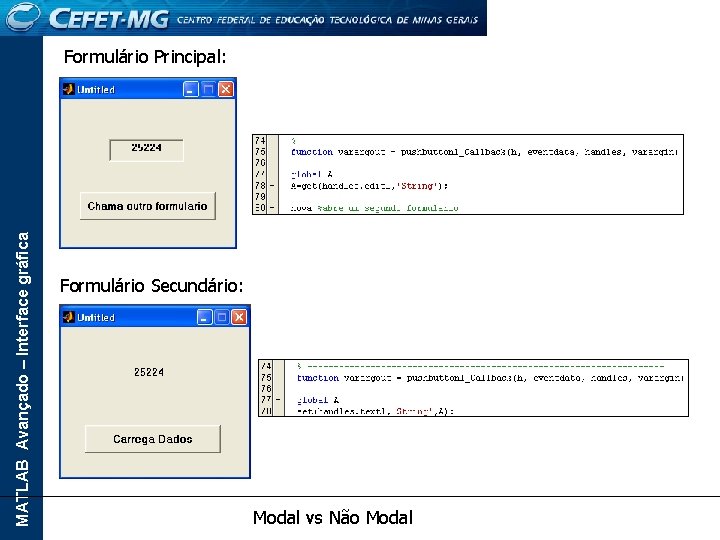 MATLAB Avançado – Interface gráfica Formulário Principal: Formulário Secundário: Modal vs Não Modal 