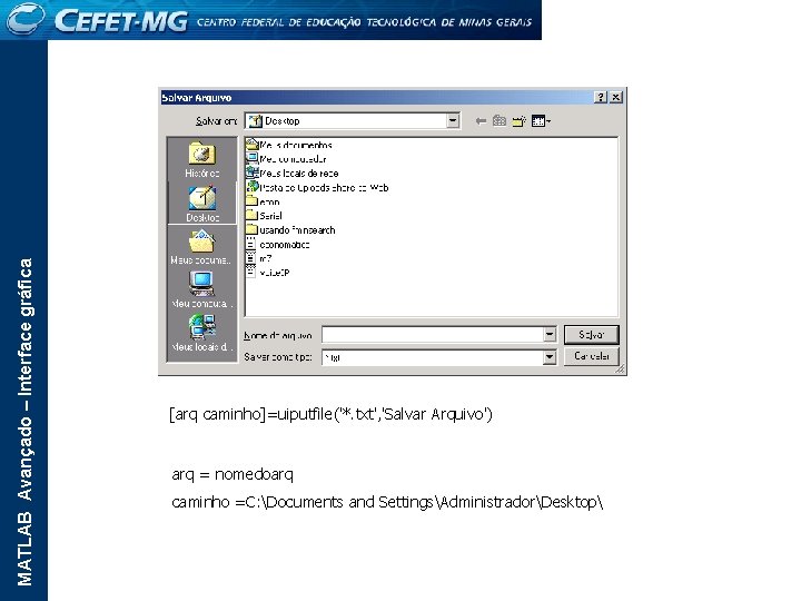 MATLAB Avançado – Interface gráfica [arq caminho]=uiputfile('*. txt', 'Salvar Arquivo') arq = nomedoarq caminho