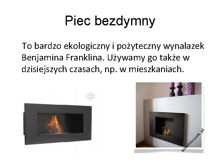 Piec bezdymny To bardzo ekologiczny i pożyteczny wynalazek Benjamina Franklina. Używamy go także w