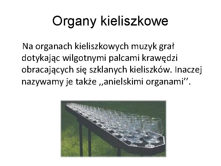 Organy kieliszkowe Na organach kieliszkowych muzyk grał dotykając wilgotnymi palcami krawędzi obracających się szklanych