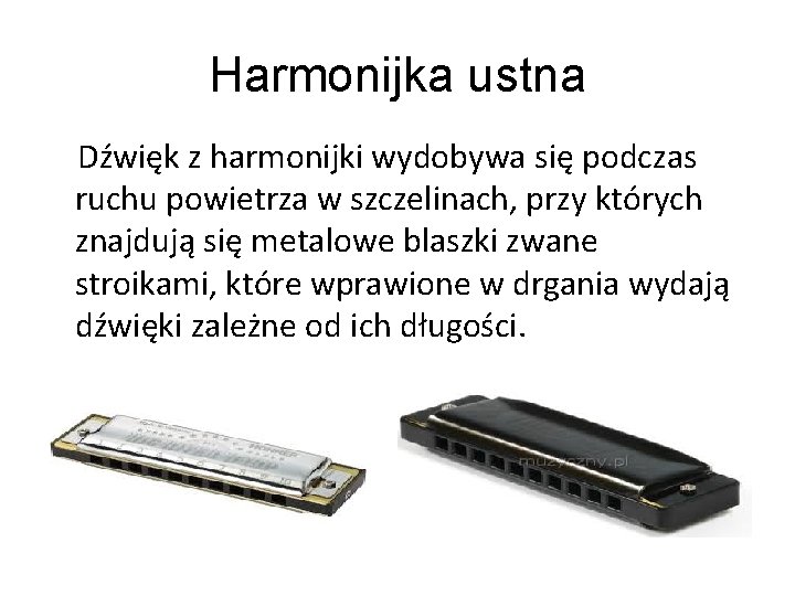 Harmonijka ustna Dźwięk z harmonijki wydobywa się podczas ruchu powietrza w szczelinach, przy których