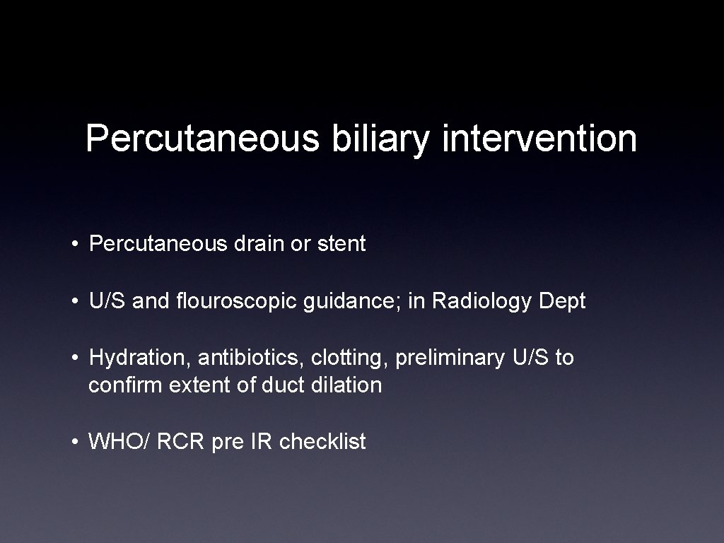 Percutaneous biliary intervention • Percutaneous drain or stent • U/S and flouroscopic guidance; in