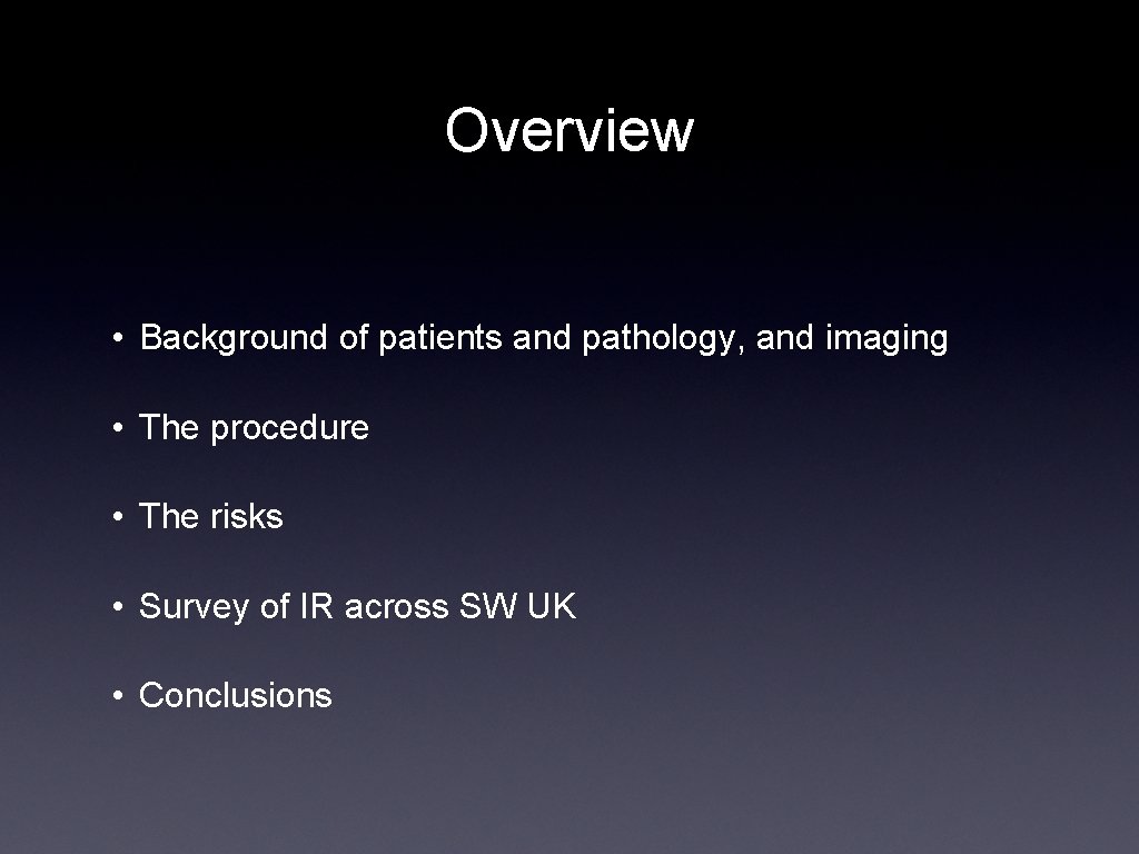 Overview • Background of patients and pathology, and imaging • The procedure • The