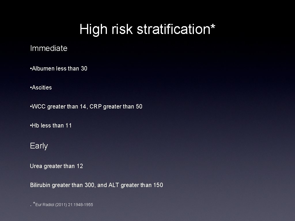 High risk stratification* Immediate • Albumen less than 30 • Ascities • WCC greater