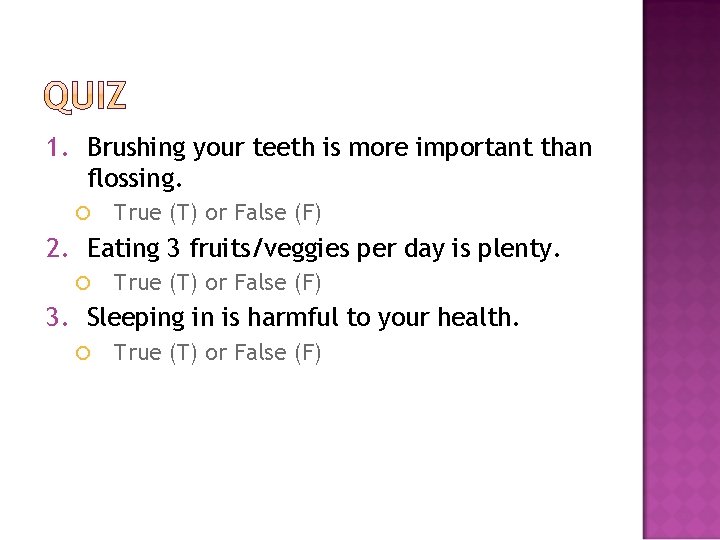 1. Brushing your teeth is more important than flossing. True (T) or False (F)