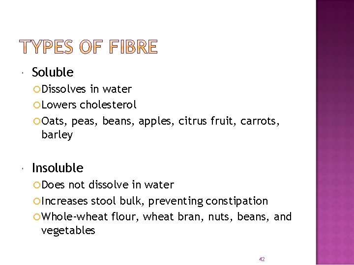  Soluble Dissolves in water Lowers cholesterol Oats, peas, beans, apples, citrus fruit, carrots,