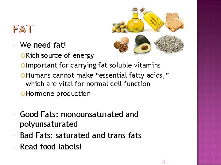  We need fat! Rich source of energy Important for carrying fat soluble vitamins