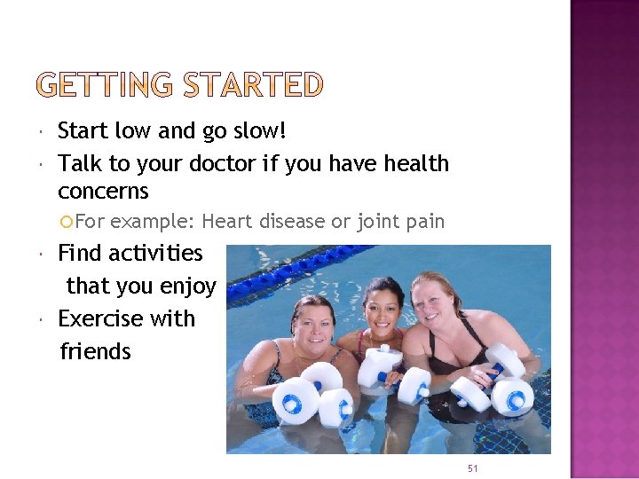  Start low and go slow! Talk to your doctor if you have health