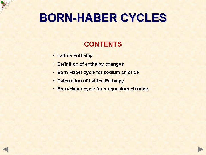 BORN-HABER CYCLES CONTENTS • Lattice Enthalpy • Definition of enthalpy changes • Born-Haber cycle