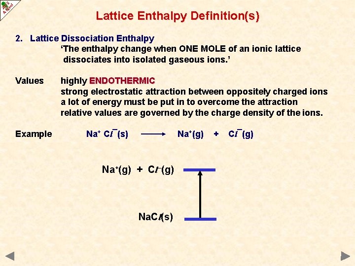 Lattice Enthalpy Definition(s) 2. Lattice Dissociation Enthalpy ‘The enthalpy change when ONE MOLE of