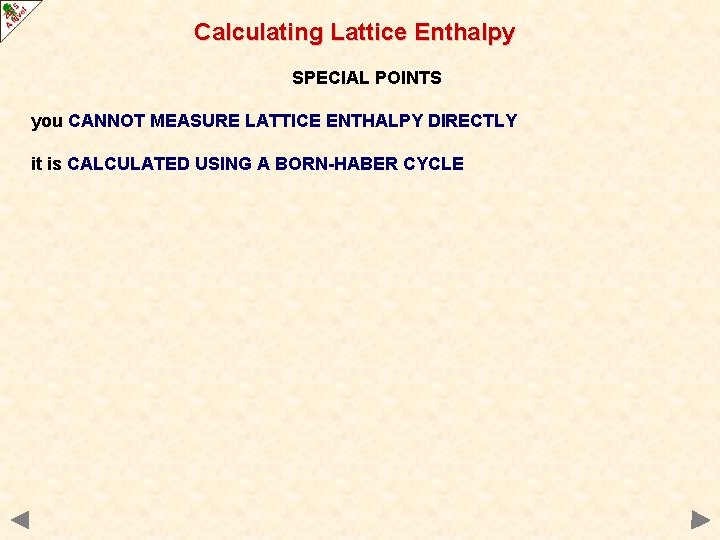 Calculating Lattice Enthalpy SPECIAL POINTS you CANNOT MEASURE LATTICE ENTHALPY DIRECTLY it is CALCULATED