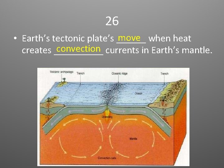 26 move when heat • Earth’s tectonic plate’s ______ convection currents in Earth’s mantle.