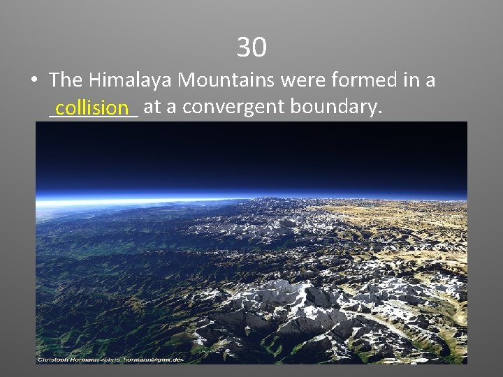 30 • The Himalaya Mountains were formed in a ____ collision at a convergent