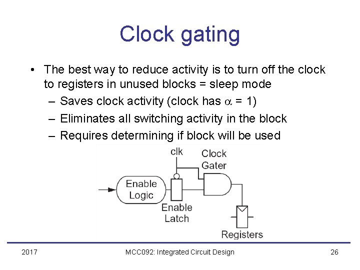 Clock gating • The best way to reduce activity is to turn off the