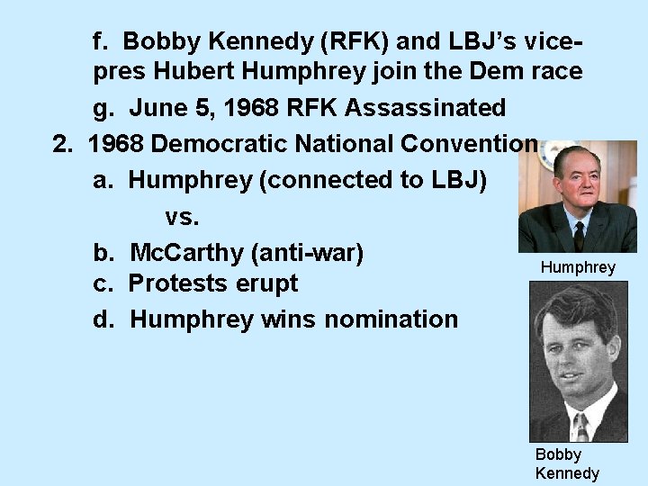 f. Bobby Kennedy (RFK) and LBJ’s vicepres Hubert Humphrey join the Dem race g.