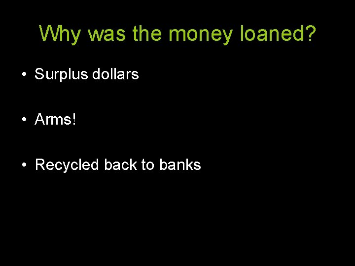 Why was the money loaned? • Surplus dollars • Arms! • Recycled back to