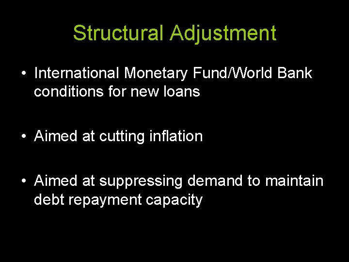 Structural Adjustment • International Monetary Fund/World Bank conditions for new loans • Aimed at