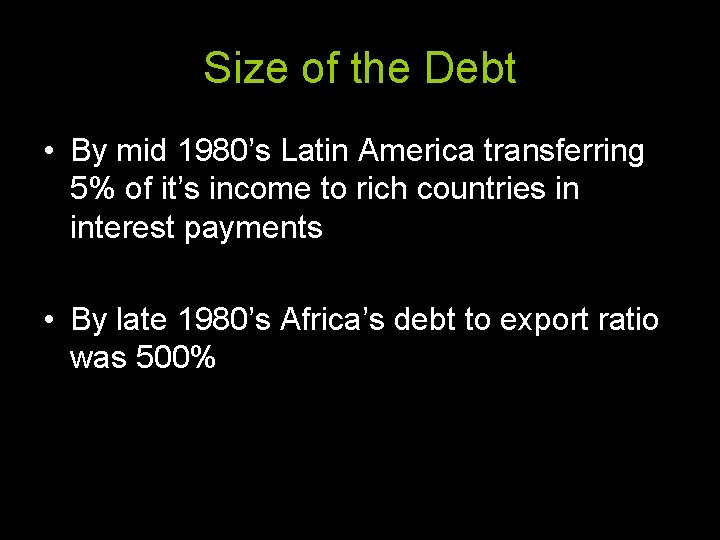 Size of the Debt • By mid 1980’s Latin America transferring 5% of it’s