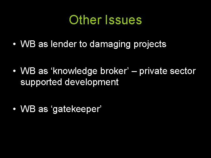 Other Issues • WB as lender to damaging projects • WB as ‘knowledge broker’