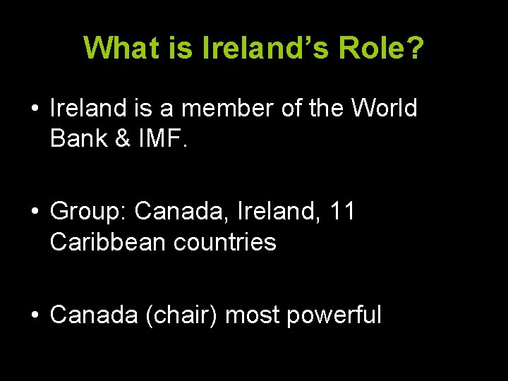 What is Ireland’s Role? • Ireland is a member of the World Bank &