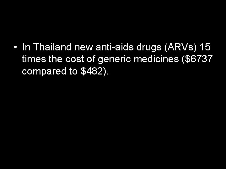  • In Thailand new anti-aids drugs (ARVs) 15 times the cost of generic