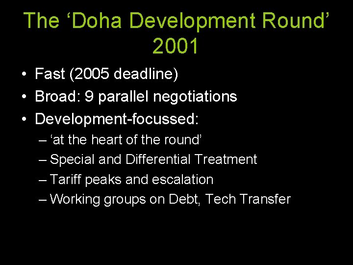 The ‘Doha Development Round’ 2001 • Fast (2005 deadline) • Broad: 9 parallel negotiations